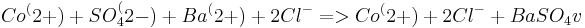  Co^(2+)     +    SO_4^(2-)   +    Ba^(2+)   +     2Cl^- =>  Co^(2+)   +    2Cl^-       +    BaSO_4 v 