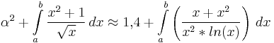  
\alpha^2 + \int\limits_a^b \frac{x^2+1}{\sqrt{x}}\, dx\approx 1{,}4 + \int\limits_a^b \left ( \frac{x+x^2}{x^2*ln(x)} \right )\,dx
