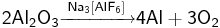 \mathsf{2Al_2O_3 \xrightarrow{Na_3[AlF_6]} 4Al + 3O_2}