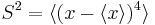 S^2 = \langle(x-\langle x\rangle)^4\rangle