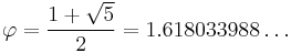 \varphi = \frac{1 + \sqrt{5}}{2} = 1.618033988\ldots