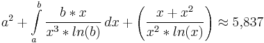  
a^2 + \int\limits_a^b \frac{b*x}{x^3*ln(b)}\,dx  + \left ( \frac{x+x^2}{x^2*ln(x)} \right )     \approx 5{,}837
