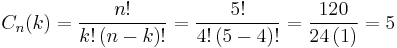 
{\displaystyle C_{n}(k)={\frac {n!}{k!\left(n-k\right)!}}}= {\frac {5!}{4!\left(5-4\right)!}}= {\frac {120}{24\left(1\right)}}=5
