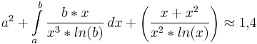  
a^2 + \int\limits_a^b \frac{b*x}{x^3*ln(b)}\,dx  + \left ( \frac{x+x^2}{x^2*ln(x)} \right )     \approx 1{,}4
