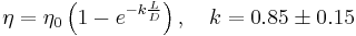 
\eta = \eta_0\left(1 - e^{-k\frac{L}{D}}\right), \quad k=0.85\pm0.15
